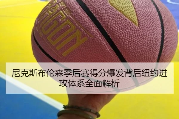 尼克斯布伦森季后赛得分爆发背后纽约进攻体系全面解析
