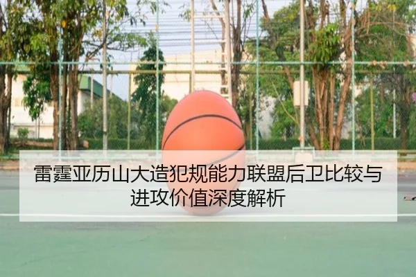雷霆亚历山大造犯规能力联盟后卫比较与进攻价值深度解析